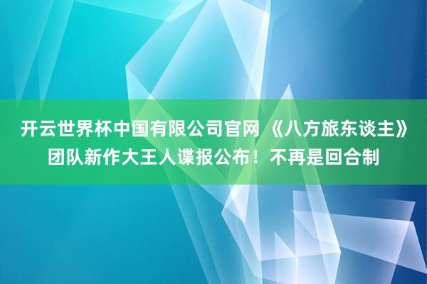 开云世界杯中国有限公司官网 《八方旅东谈主》团队新作大王人谍报公布！不再是回合制