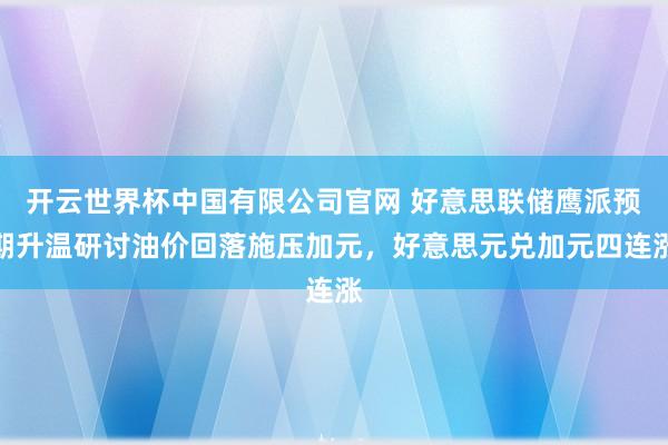 开云世界杯中国有限公司官网 好意思联储鹰派预期升温研讨油价回落施压加元，好意思元兑加元四连涨
