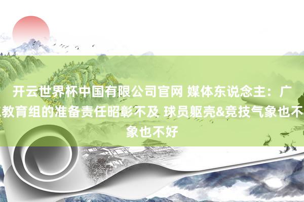 开云世界杯中国有限公司官网 媒体东说念主：广东教育组的准备责任昭彰不及 球员躯壳&竞技气象也不好