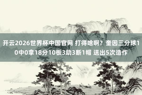 开云2026世界杯中国官网 打得啥啊？奎因三分球10中0拿18分10板3助3断1帽 送出5次造作