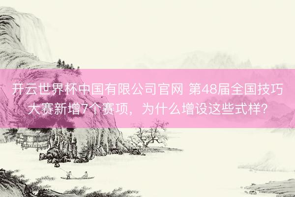 开云世界杯中国有限公司官网 第48届全国技巧大赛新增7个赛项，为什么增设这些式样？