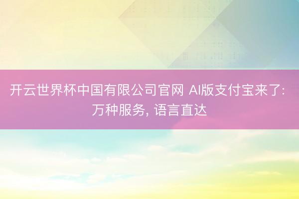 开云世界杯中国有限公司官网 AI版支付宝来了: 万种服务, 语言直达